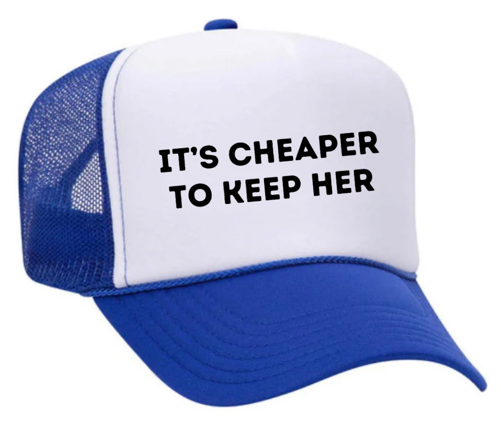 It's Cheaper To Keep Her Trucker Hat