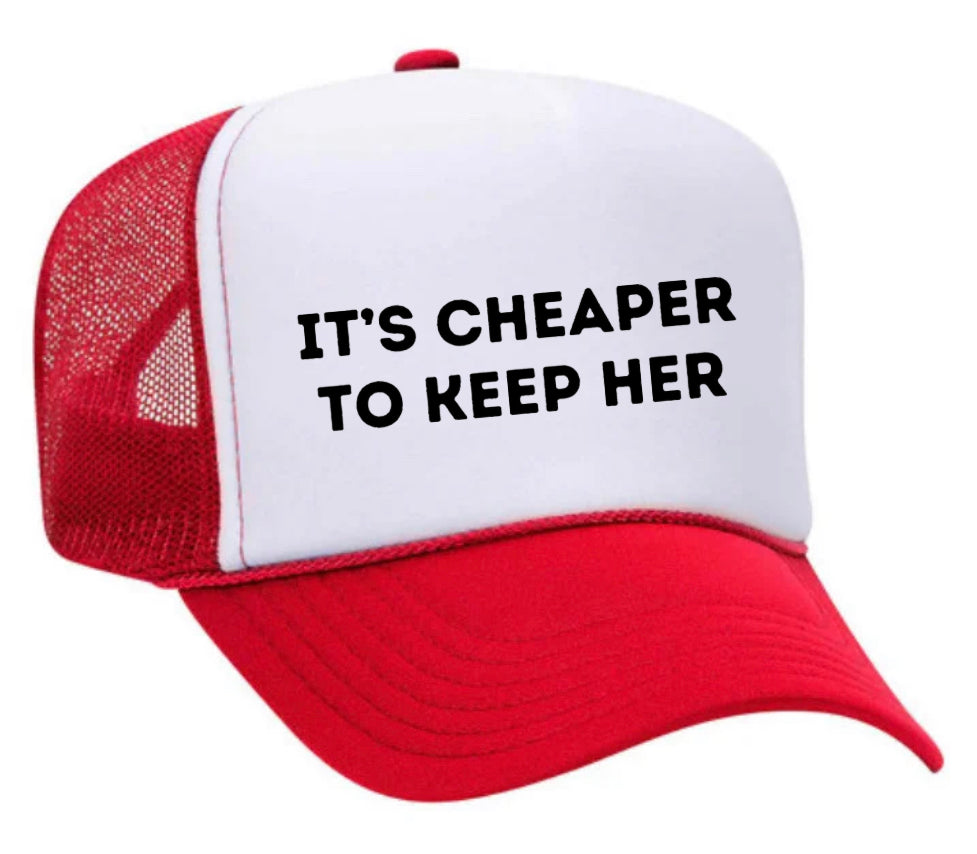 It's Cheaper To Keep Her Trucker Hat