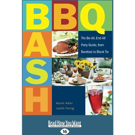 BBQ Bash: The Be-All, End-All Party Guide, From Barefoot To Black Tie by Karen Adler and Judith Fertig