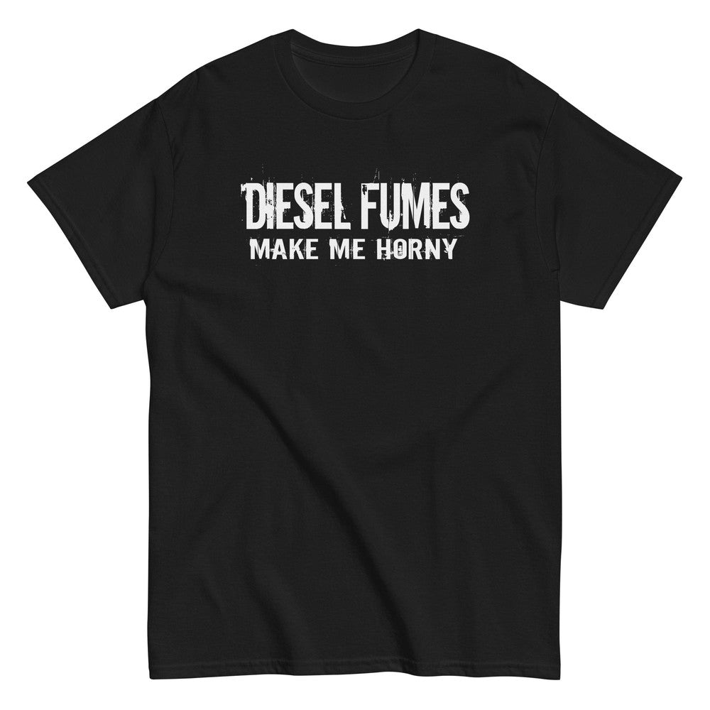 Diesel Fumes Make Me Horny Truck T-Shirt