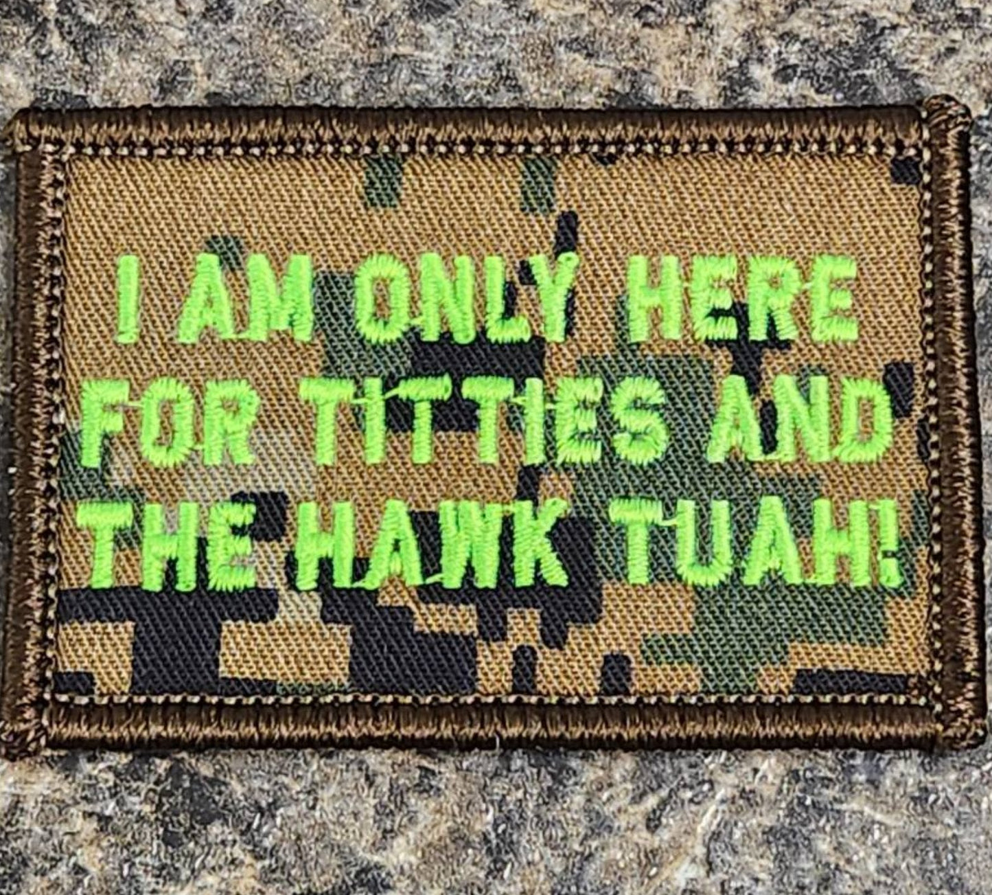 As Seen on Socials - I Am Only Here For The Titties and the HAWK TUAH!  - 2x3 Patch - Marpat Woodland w/Neon Green