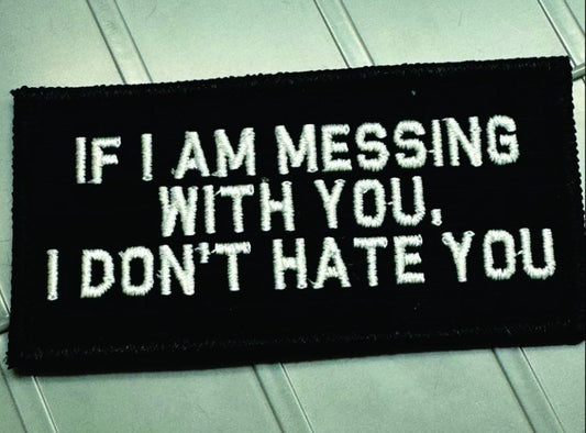 As Seen on Socials - If I Am Messing With You I Don't Hate You - 2x4 Patch - Black w/White