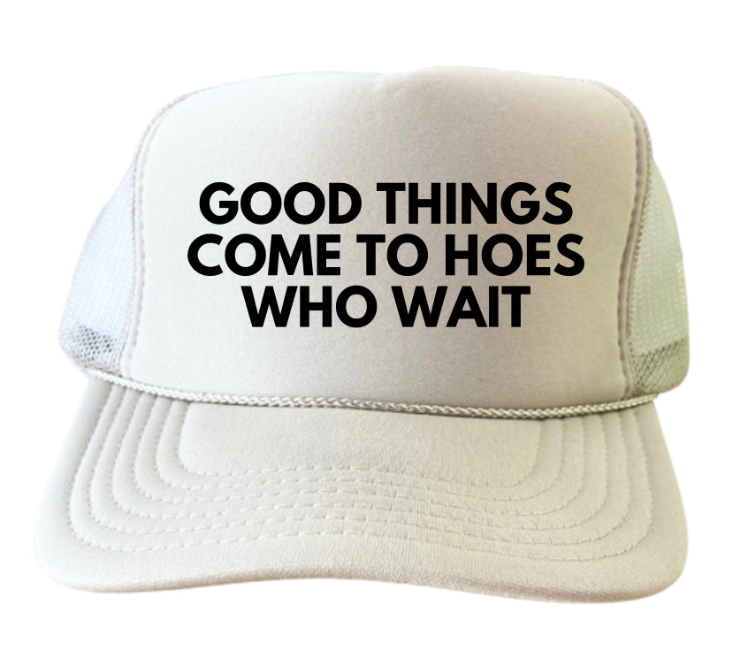 Good Things Come To Hoes Who Wait Trucker Hat