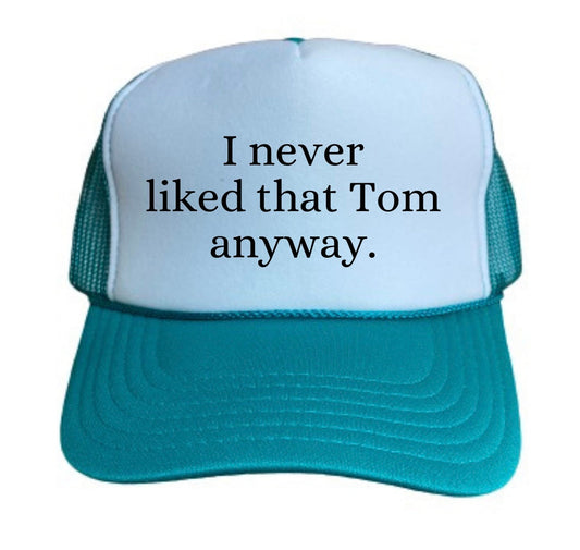 I Never Liked That Tom Anyway Trucker Hat