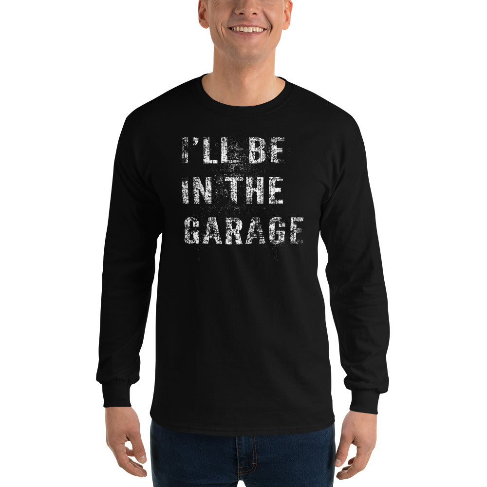 I'll Be In The Garage, Mechanic Shirt , Car Enthusiast Long Sleeve Shirt