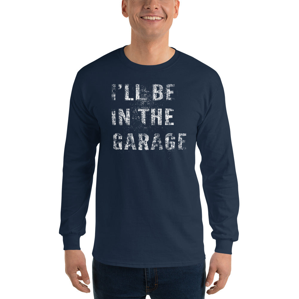 I'll Be In The Garage, Mechanic Shirt , Car Enthusiast Long Sleeve Shirt