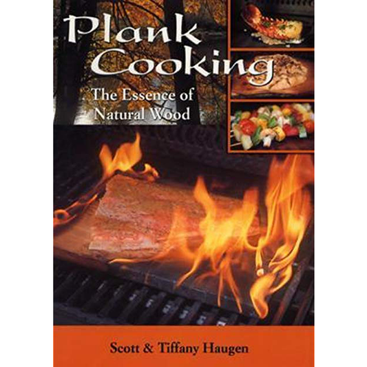 Plank Cooking: The Essence of Natural Wood by Scott Haugen and Tiffany Haugen