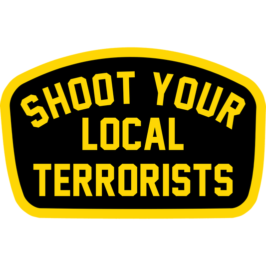 SHOOT YOUR LOCAL TERRORISTS ALL WEATHER DECAL