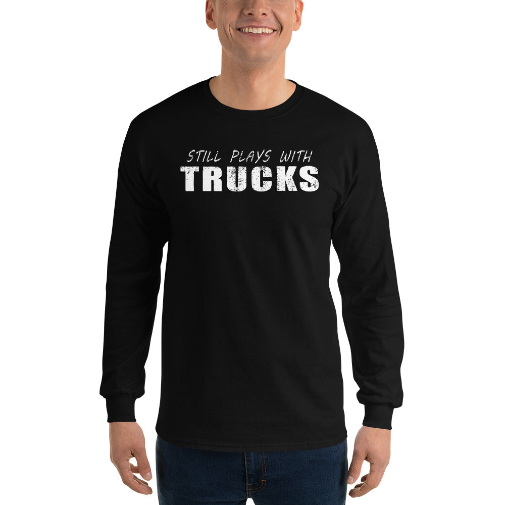 Still Plays With Trucks Long Sleeve Shirt