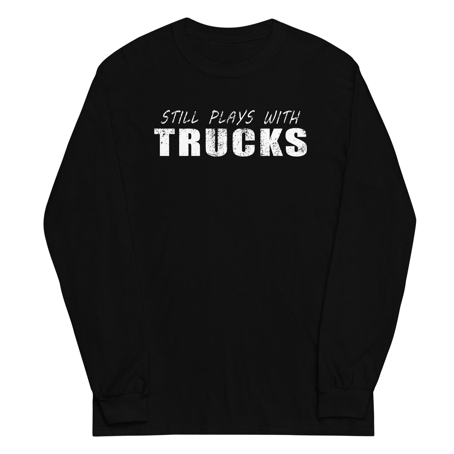 Still Plays With Trucks Long Sleeve Shirt