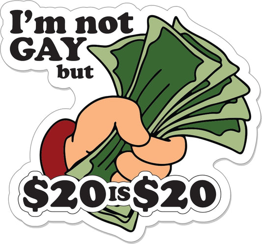 I'm Not Gay But $20 is $20 - 3" Sticker