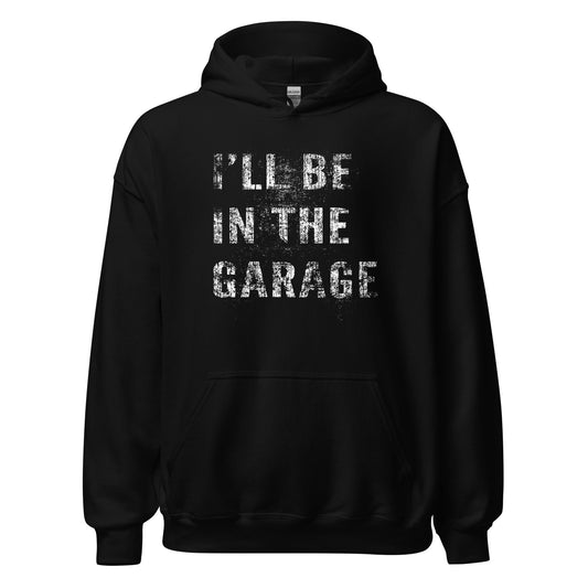 I'll Be In The Garage, Mechanic Sweatshirt , Car Enthusiast Hoodie