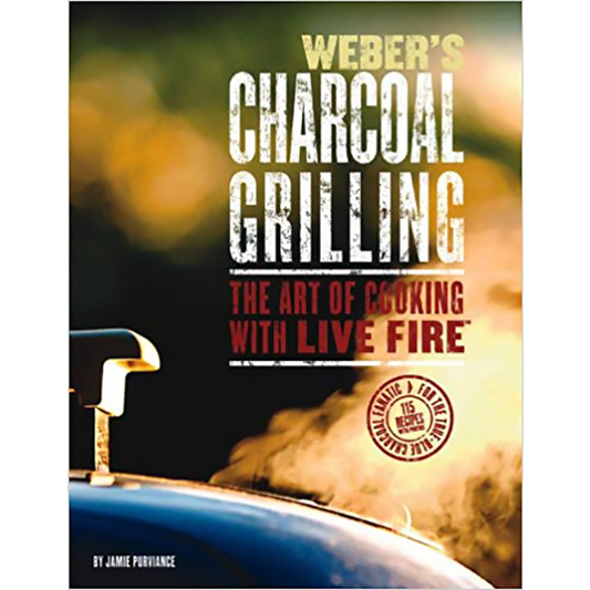 Weber's Charcoal Grilling: The Art of Cooking with Live Fire by Jamie Purviance